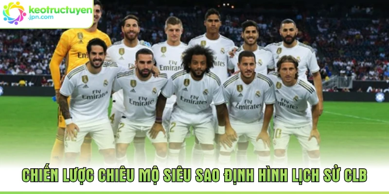 Chiến lược chiêu mộ siêu sao định hình lịch sử CLB