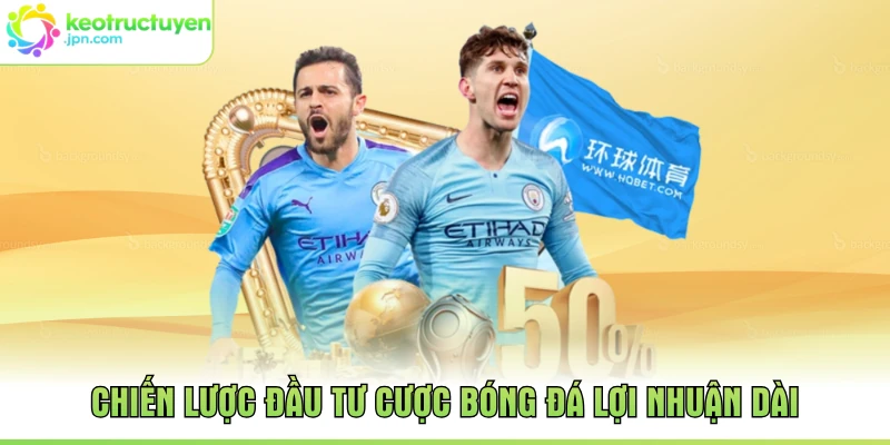 Chiến lược đầu tư cược bóng đá lợi nhuận dài