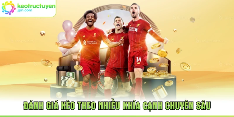 Đánh giá kèo theo nhiều khía cạnh chuyên sâu