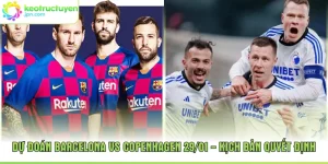 Dự Đoán Barcelona Vs Copenhagen 29/01 - Kịch Bản Quyết Định