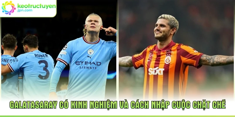 Galatasaray có kinh nghiệm và cách nhập cuộc chặt chẽ