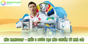 Kèo Handicap - Hiểu 3 Bước Tạo Kèo Chuẩn Từ Nhà Cái