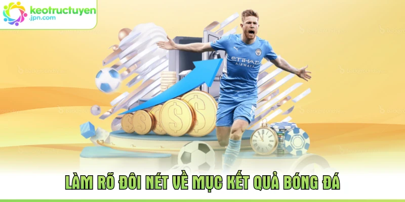 Làm rõ đôi nét về mục kết quả bóng đá