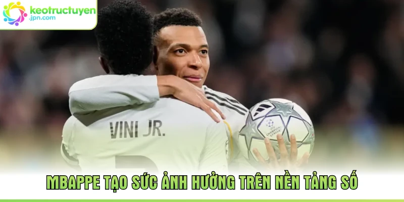Mbappe tạo sức ảnh hưởng trên nền tảng số