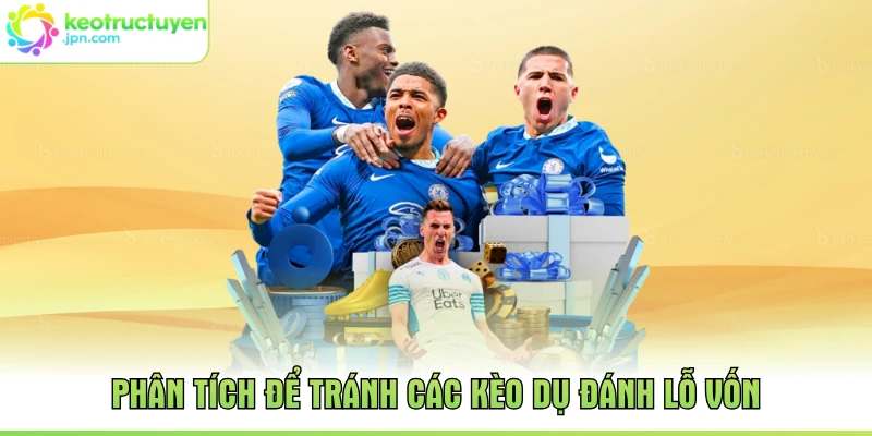 Phân tích để tránh các kèo dụ đánh lỗ vốn