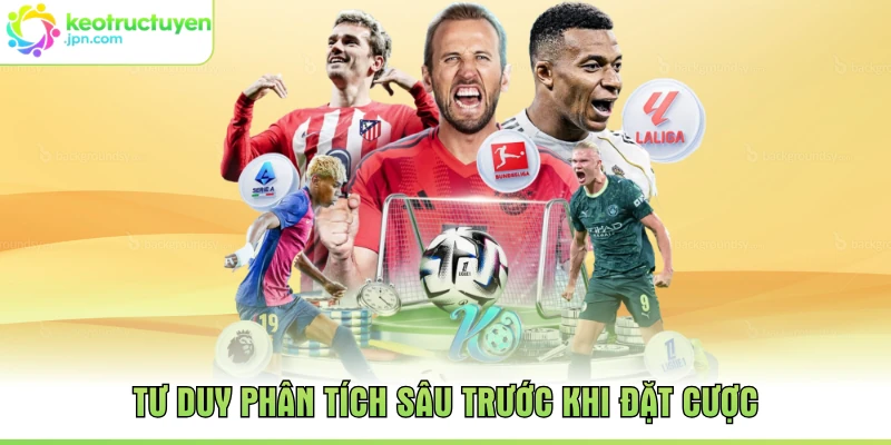 Tư duy phân tích sâu trước khi đặt cược